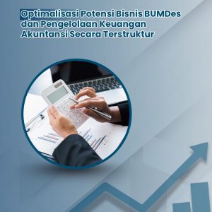 Optimalisasi Potensi Bisnis Bumdes dan Pengelolaan Keuangan Akuntansi Secara Terstruktur